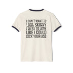 I DON’T WANT TO LOOK SKINNY I WANT TO LOOK LIKE I CAN KICK YOUR ASS - Unisex Cotton Ringer T-Shirt - Black Distressed Logo Front & Back