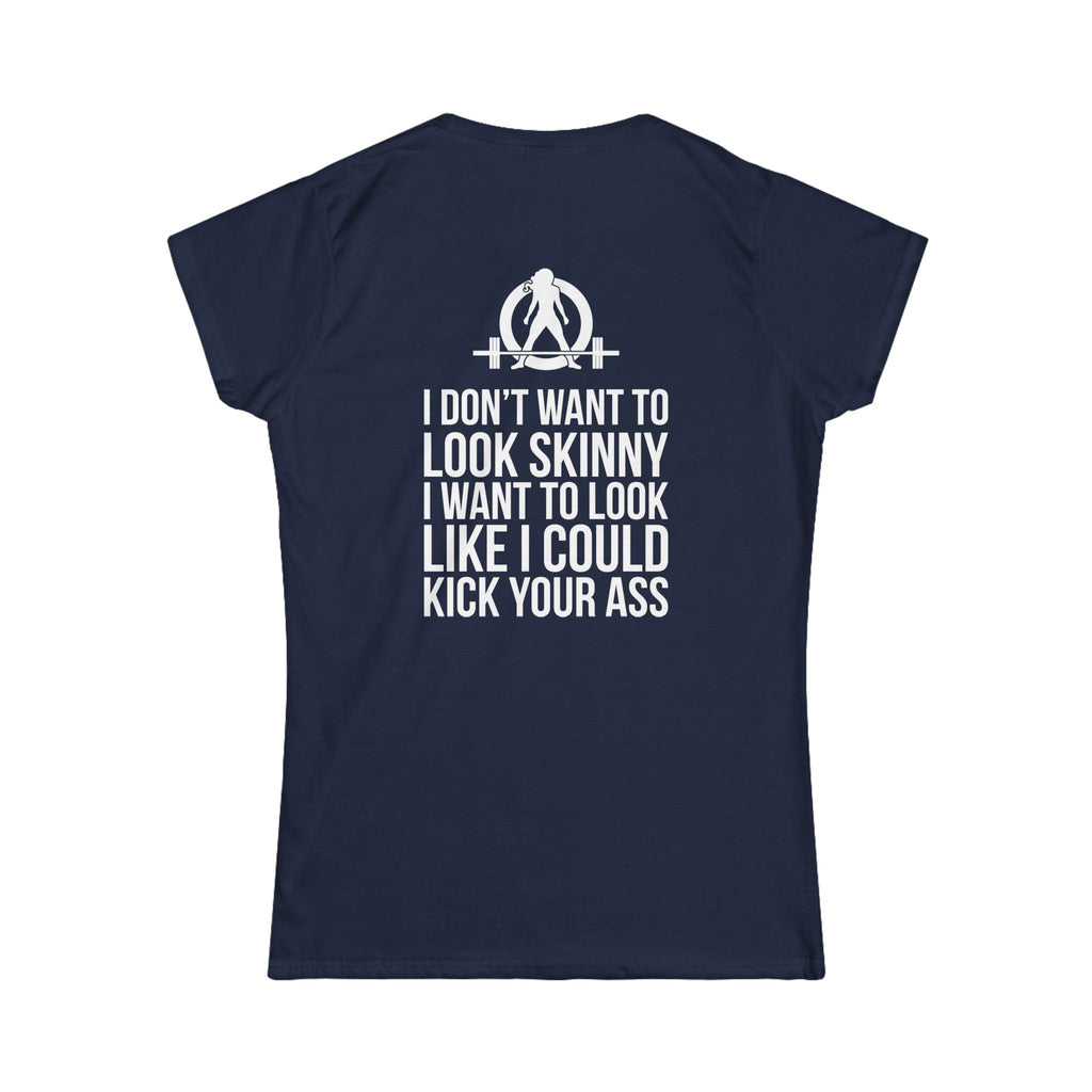 I DON’T WANT TO LOOK SKINNY I WANT TO LOOK LIKE I CAN KICK YOUR ASS - Women's Softstyle Tee - WWLW White Logo