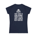 I DON’T WANT TO LOOK SKINNY I WANT TO LOOK LIKE I CAN KICK YOUR ASS - Women's Softstyle Tee - WWLW White Logo