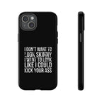 Tough Cases - I Don't Want To Look Skinny I Want To Look Like I Can Kick Your Ass