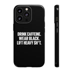 Drink Caffeine. Wear Black. Lift Heavy Shit. — Tough Phone Case
