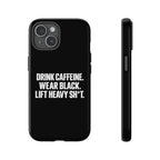 Drink Caffeine. Wear Black. Lift Heavy Shit. — Tough Phone Case
