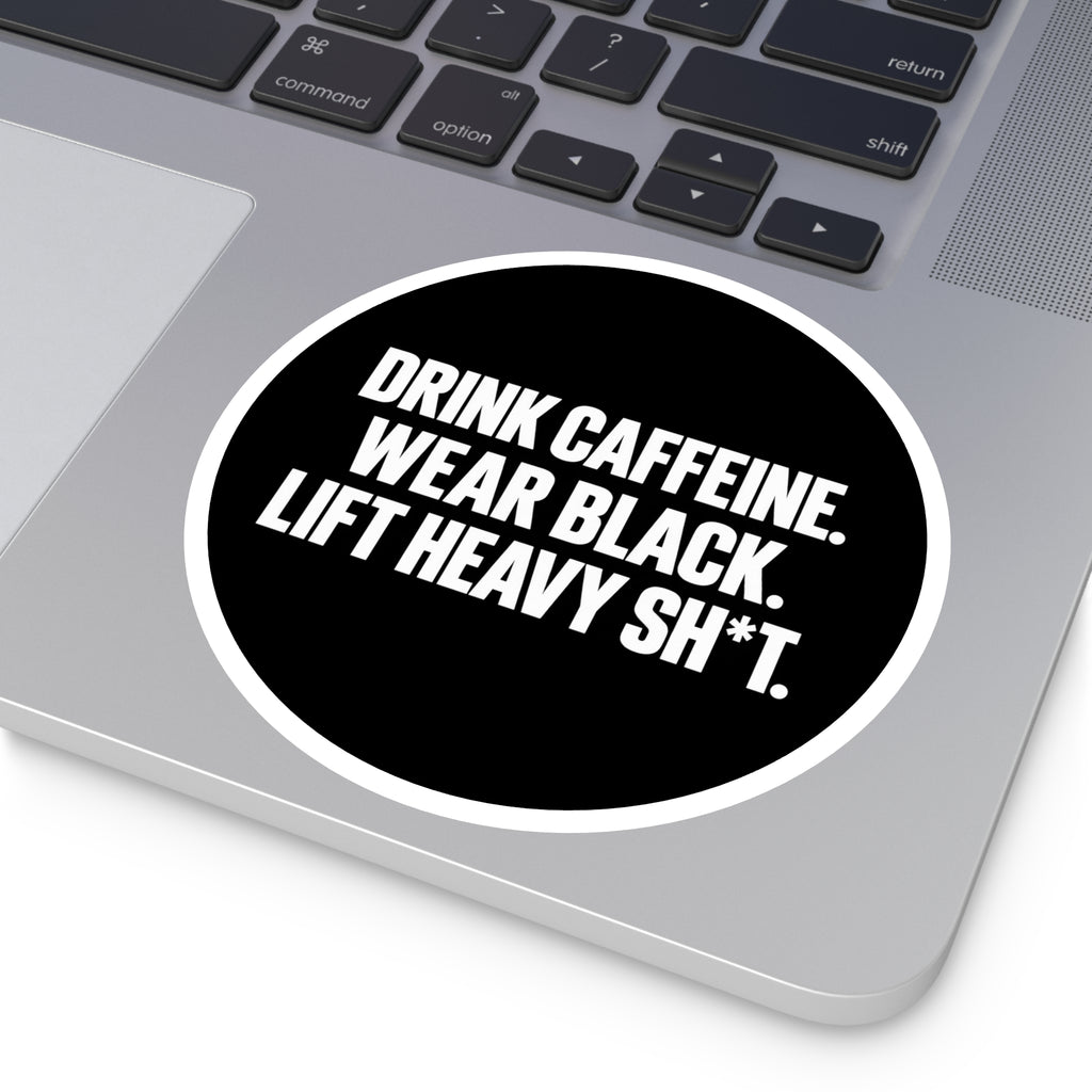 Drink Caffeine. Wear Black. Lift Heavy Shit. — Round Vinyl Sticker