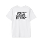 I Workout To Burn Off The Crazy - Unisex Softstyle T-Shirt - White Logo Front & Back