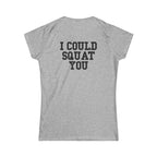 I Could Squat You - Women's Softstyle Tee - Black - Front & Back Logo