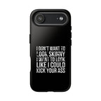 Tough Cases - I Don't Want To Look Skinny I Want To Look Like I Can Kick Your Ass