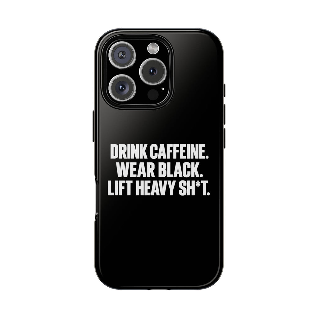 Drink Caffeine. Wear Black. Lift Heavy Shit. — Tough Phone Case