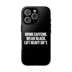 Drink Caffeine. Wear Black. Lift Heavy Shit. — Tough Phone Case