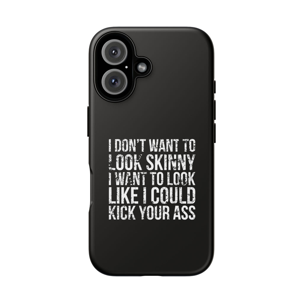 Tough Cases - I Don't Want To Look Skinny I Want To Look Like I Can Kick Your Ass