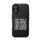 Tough Cases - I Don't Want To Look Skinny I Want To Look Like I Can Kick Your Ass