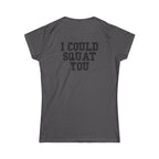 I Could Squat You - Women's Softstyle Tee - Black - Front & Back Logo
