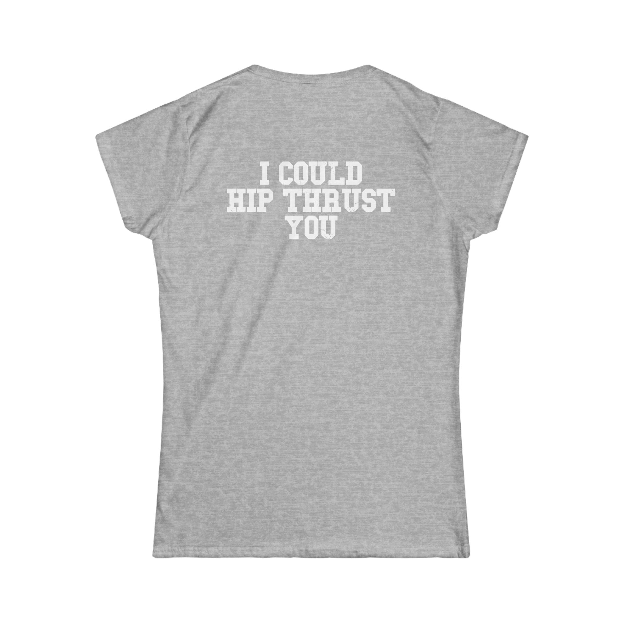 I Could Hip Thrust You - Women's Softstyle Tee - White Logo Front & Back