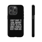 Tough Cases - I Don't Want To Look Skinny I Want To Look Like I Can Kick Your Ass