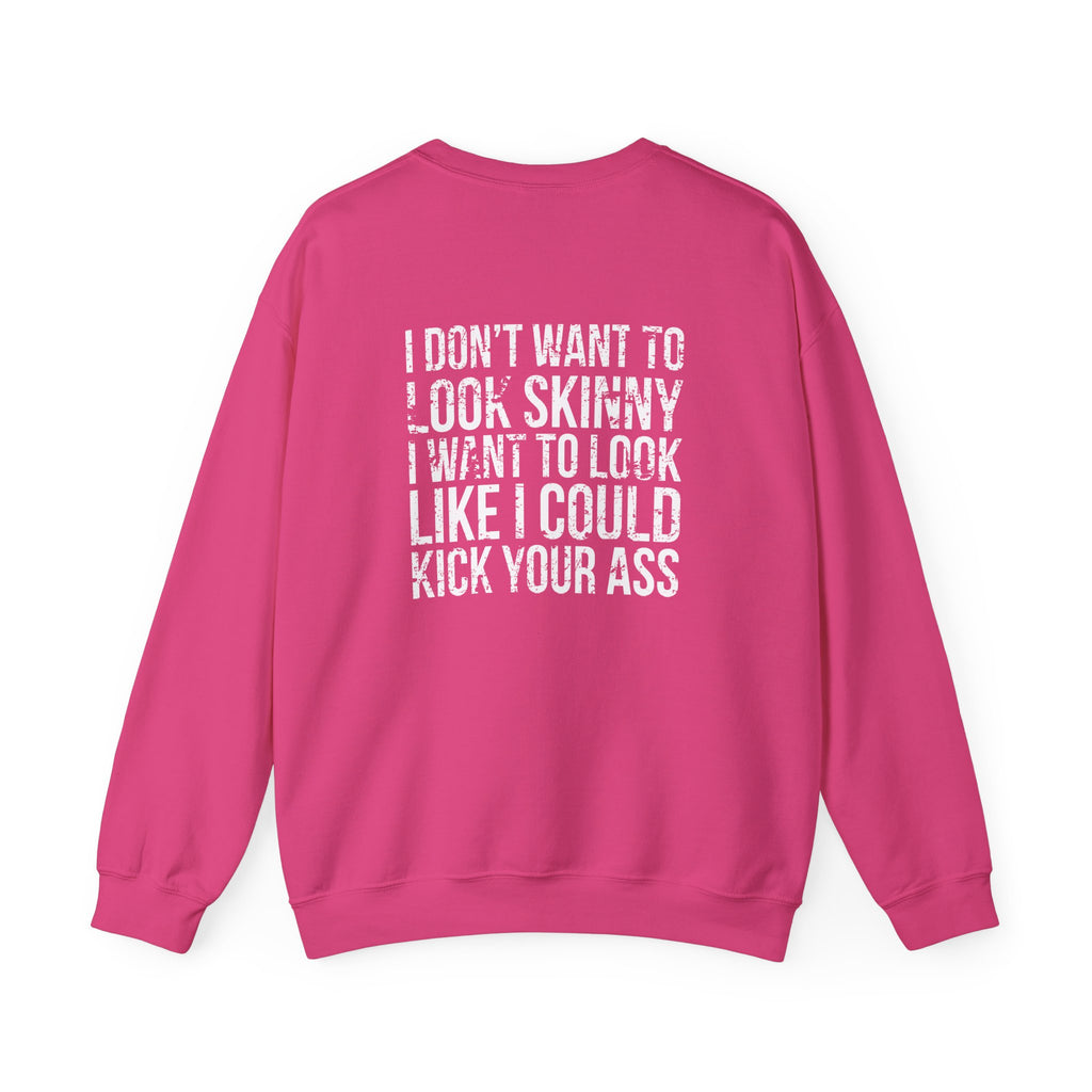 I DON’T WANT TO LOOK SKINNY I WANT TO LOOK LIKE I CAN KICK YOUR ASS - Unisex Heavy Blend™ Crewneck Sweatshirt - Distressed White Logo