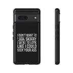 Tough Cases - I Don't Want To Look Skinny I Want To Look Like I Can Kick Your Ass