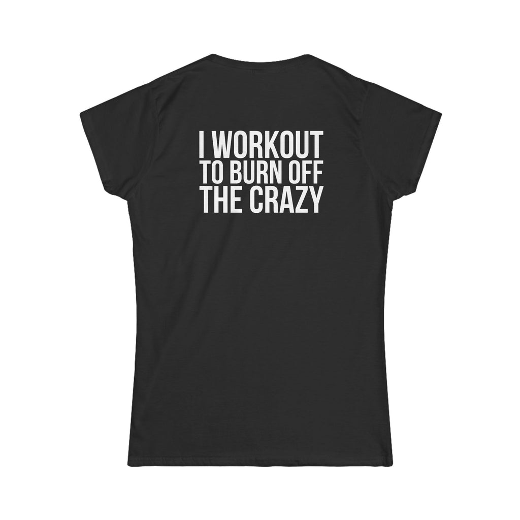 I Workout To Burn Off The Crazy - Women's Softstyle Tee - White Logo Print on Front & Back