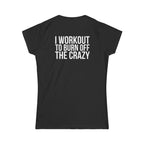 I Workout To Burn Off The Crazy - Women's Softstyle Tee - White Logo Print on Front & Back