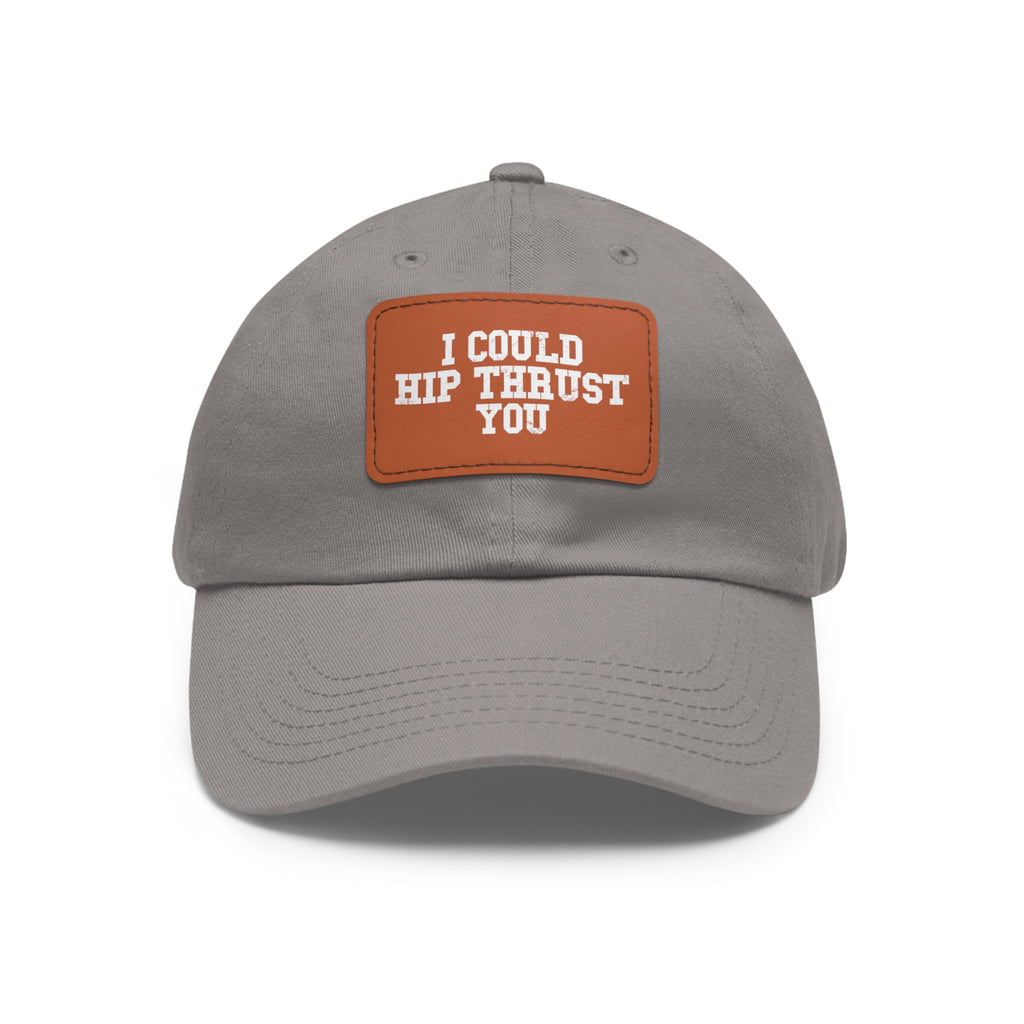 I Could Hip Thrust You - Dad Hat with Leather Patch (Rectangle) - White Font