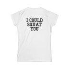 I Could Squat You - Women's Softstyle Tee - Black - Front & Back Logo