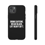 Drink Caffeine. Wear Black. Lift Heavy Shit. — Tough Phone Case