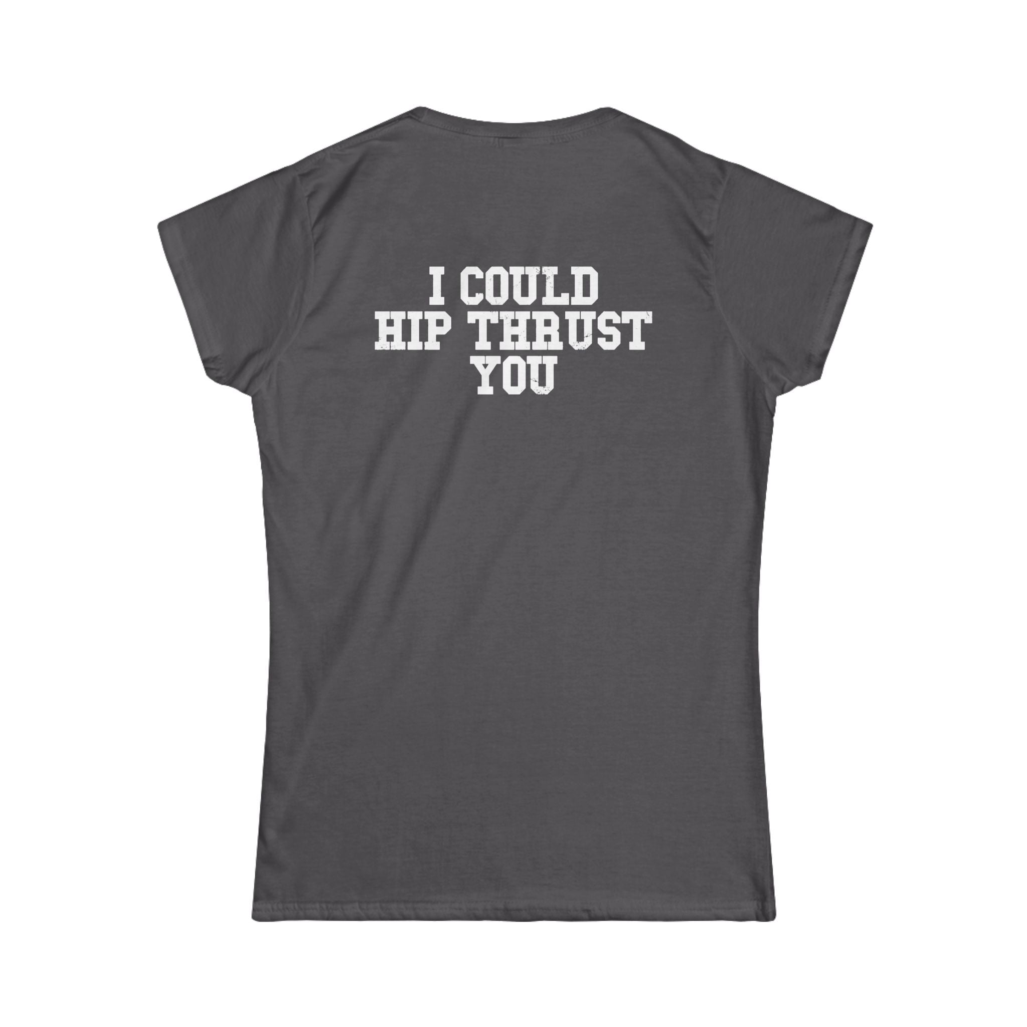 I Could Hip Thrust You - Women's Softstyle Tee - White Logo Front & Back