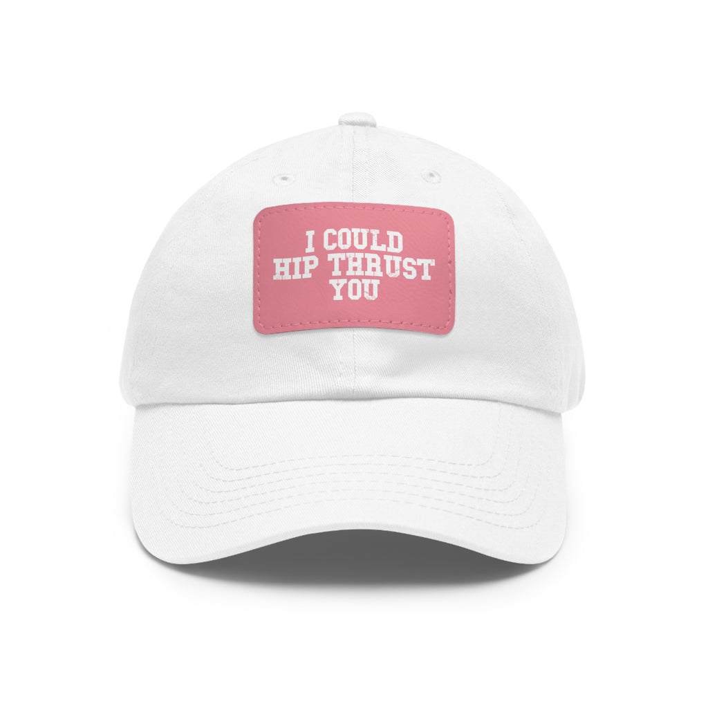 I Could Hip Thrust You - Dad Hat with Leather Patch (Rectangle) - White Font