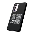 Tough Cases - I Don't Want To Look Skinny I Want To Look Like I Can Kick Your Ass