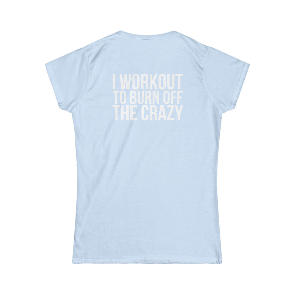 I Workout To Burn Off The Crazy - Women's Softstyle Tee - White Logo Print on Front & Back