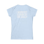 I Workout To Burn Off The Crazy - Women's Softstyle Tee - White Logo Print on Front & Back