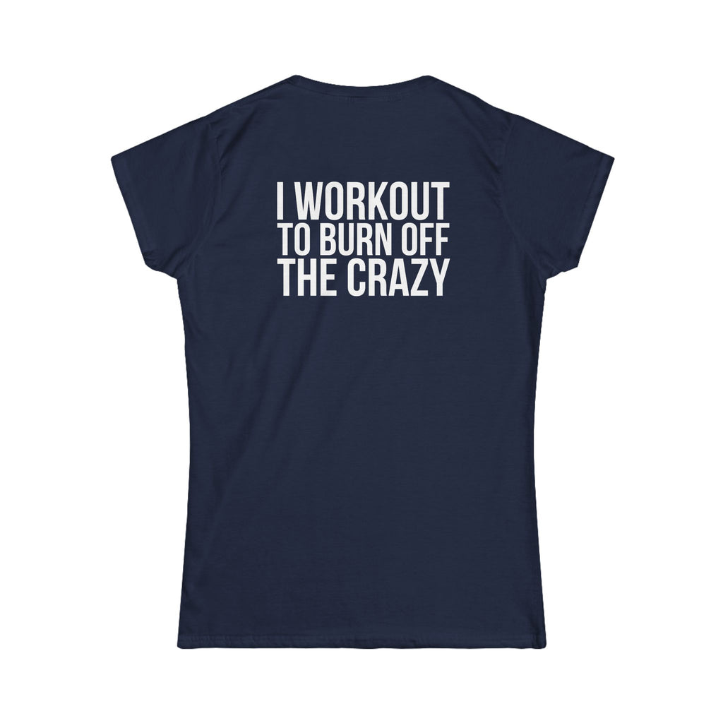 I Workout To Burn Off The Crazy - Women's Softstyle Tee - White Logo Print on Front & Back