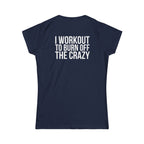 I Workout To Burn Off The Crazy - Women's Softstyle Tee - White Logo Print on Front & Back