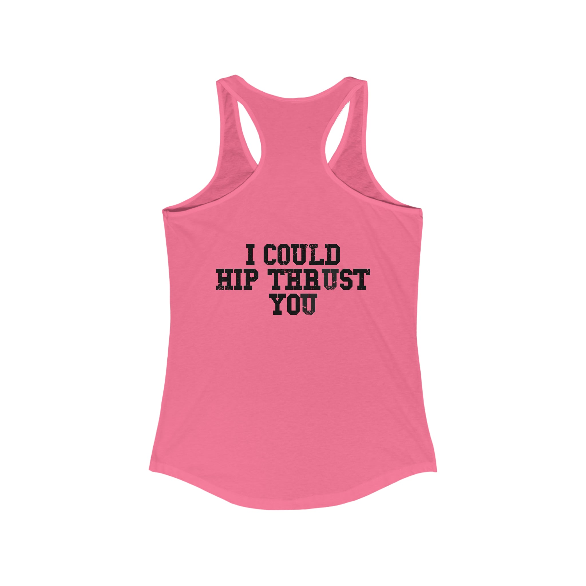 I Could Hip Thrust You - Women's Ideal Racerback Tank - Black Font Front & Back