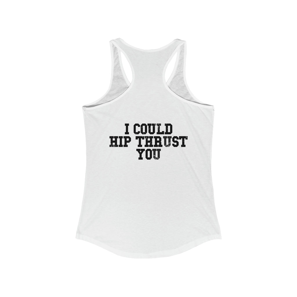 I Could Hip Thrust You - Women's Ideal Racerback Tank - Black Font Front & Back