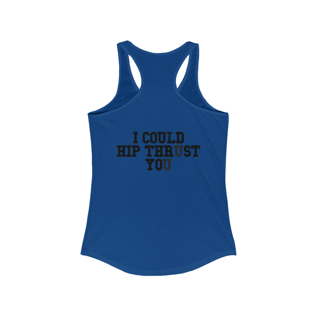 I Could Hip Thrust You - Women's Ideal Racerback Tank - Black Font Front & Back