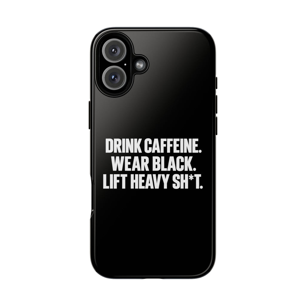 Drink Caffeine. Wear Black. Lift Heavy Shit. — Tough Phone Case