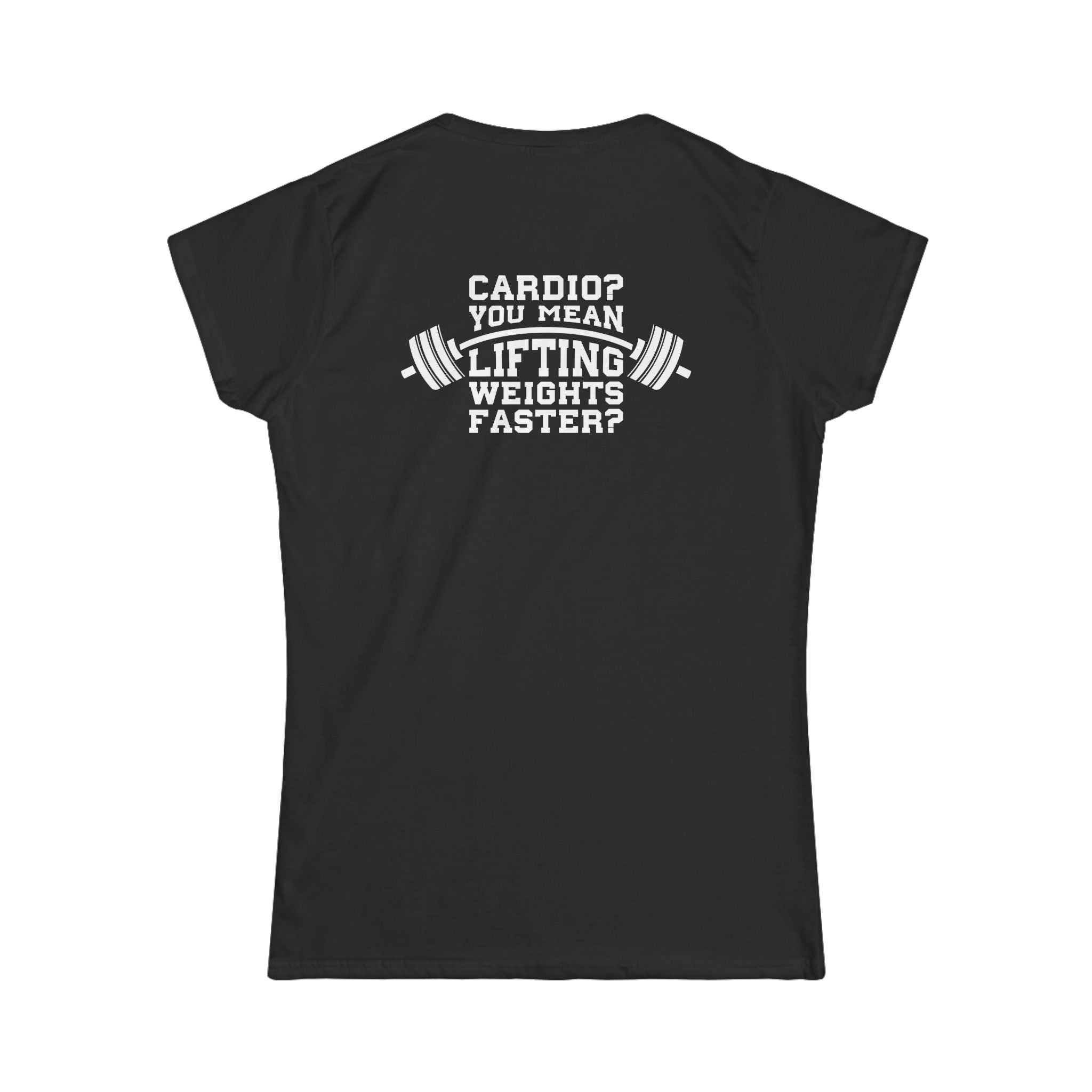 Cardio?  Lift Weights Faster - Women's Softstyle Tee - Print on Front & Back