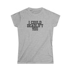 I Could Deadlift You - Women's Softstyle Tee - Plain Back - Black Logo