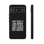 Tough Cases - I Don't Want To Look Skinny I Want To Look Like I Can Kick Your Ass