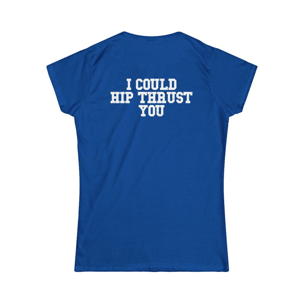 I Could Hip Thrust You - Women's Softstyle Tee - White Logo Front & Back