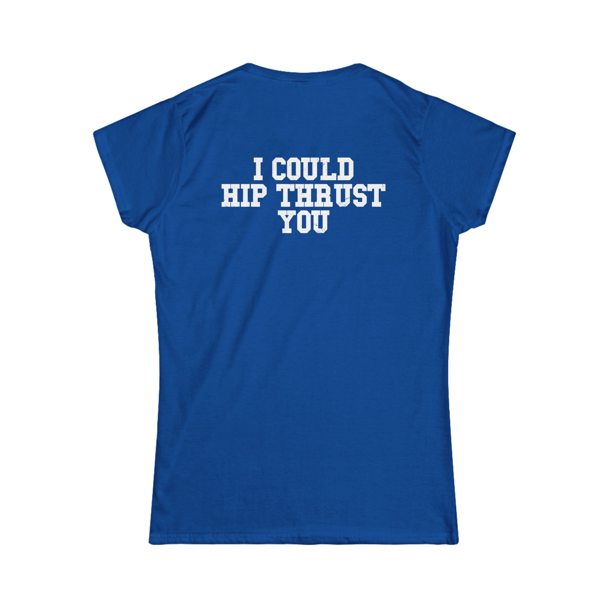 I Could Hip Thrust You - Women's Softstyle Tee - White Logo Front & Back