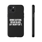 Drink Caffeine. Wear Black. Lift Heavy Shit. — Tough Phone Case