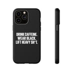 Drink Caffeine. Wear Black. Lift Heavy Shit. — Tough Phone Case