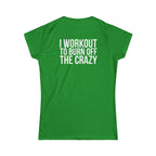 I Workout To Burn Off The Crazy - Women's Softstyle Tee - White Logo Print on Front & Back