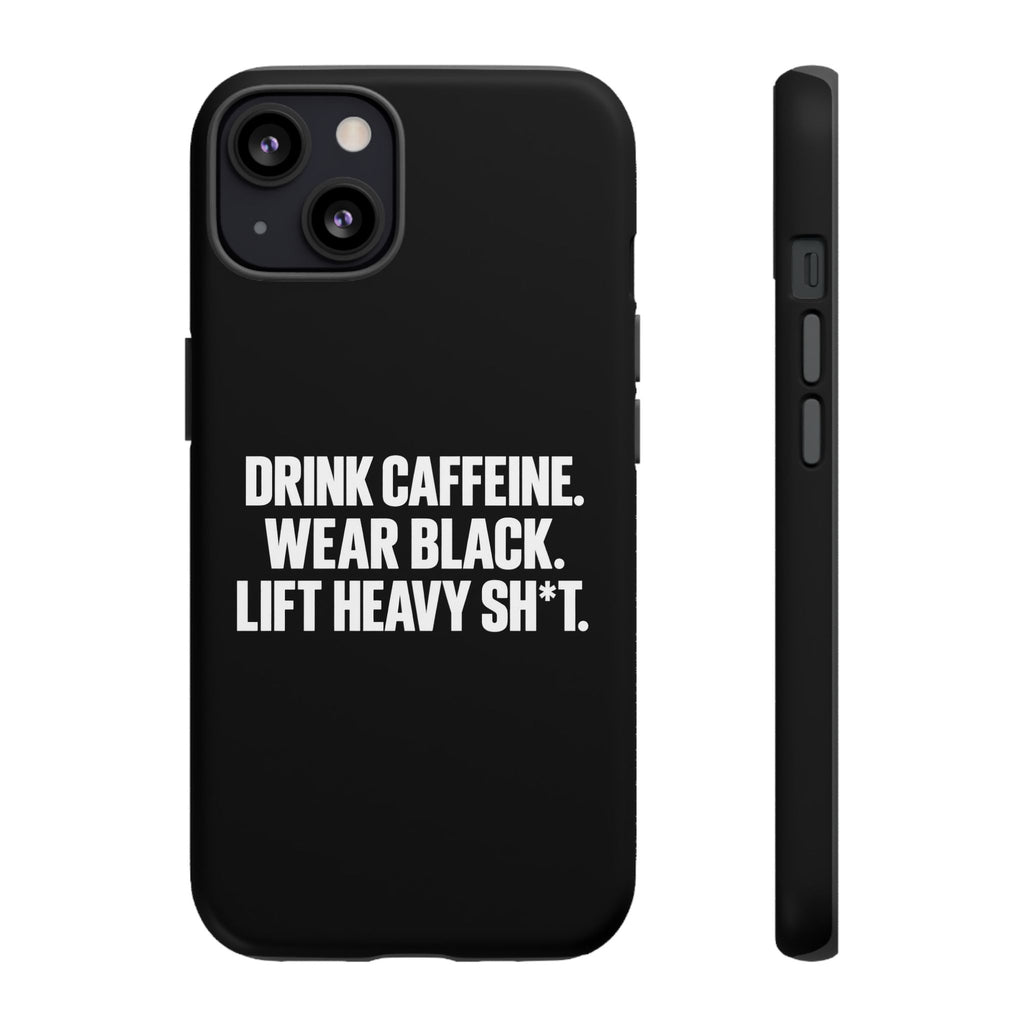 Drink Caffeine. Wear Black. Lift Heavy Shit. — Tough Phone Case