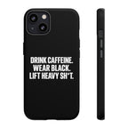 Drink Caffeine. Wear Black. Lift Heavy Shit. — Tough Phone Case