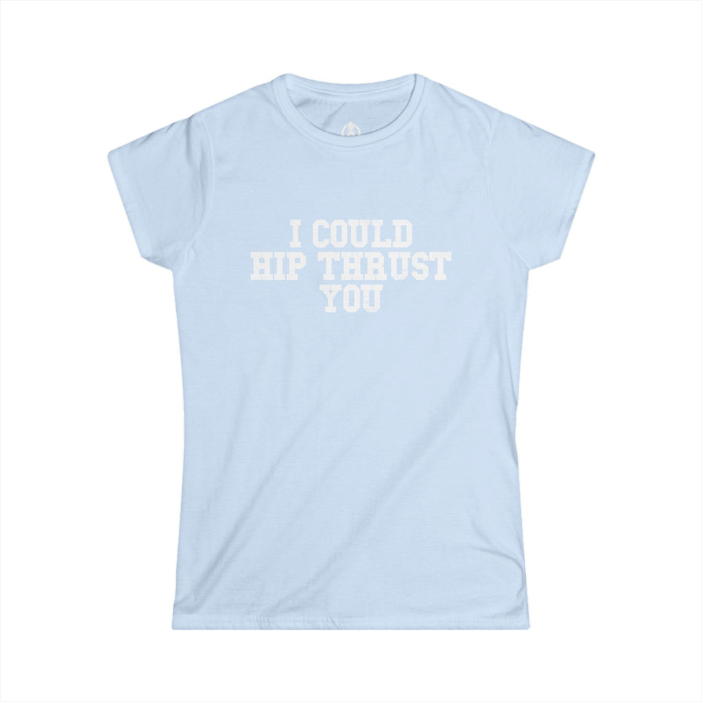 I Could Hip Thrust You - Women's Softstyle Tee - White Logo Plain Back