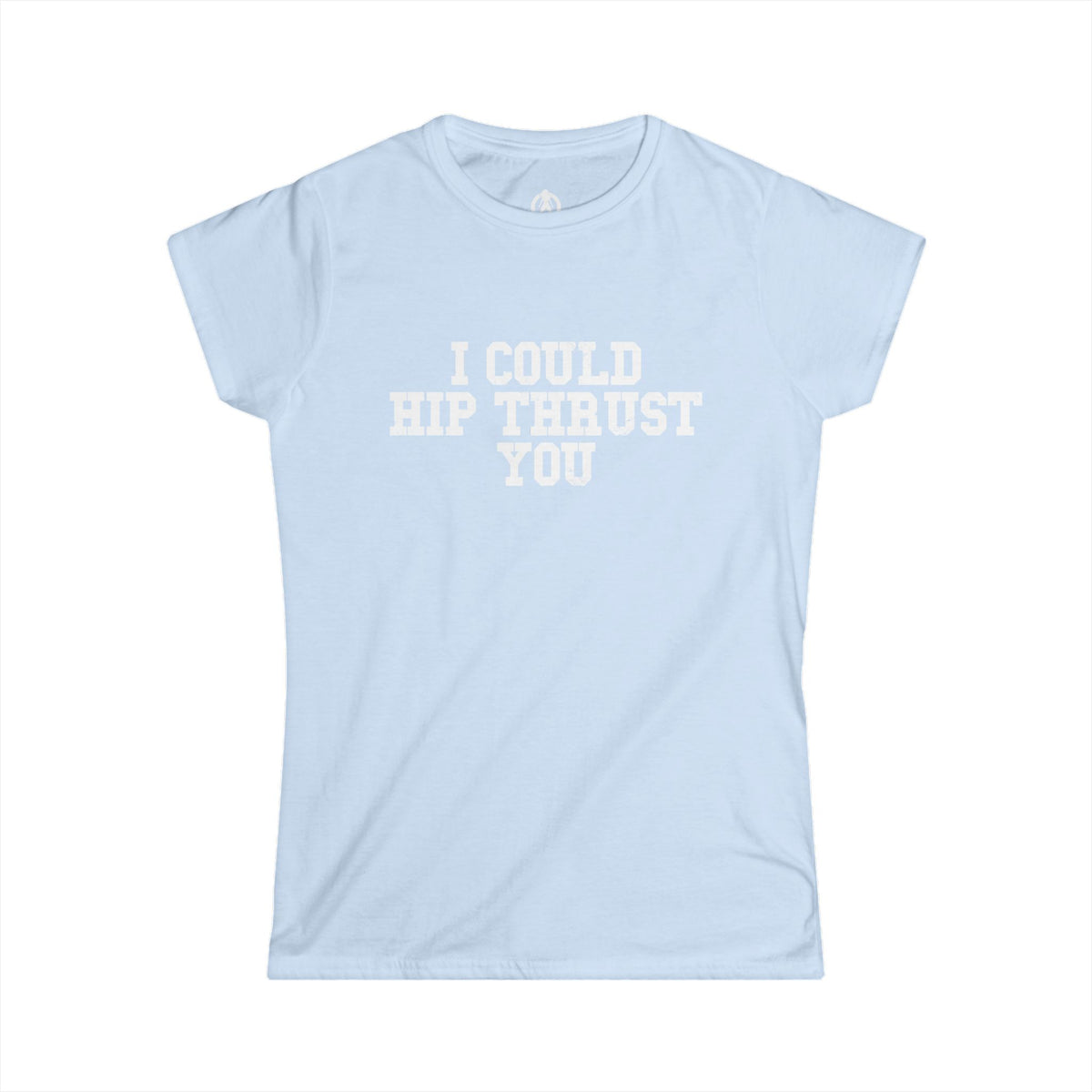 I Could Hip Thrust You - Women's Softstyle Tee - White Logo Plain Back