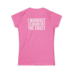 I Workout To Burn Off The Crazy - Women's Softstyle Tee - White Logo Print on Front & Back