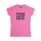STRONG LIKE MY COFFEE - Women's Softstyle Tee