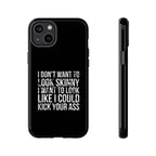 Tough Cases - I Don't Want To Look Skinny I Want To Look Like I Can Kick Your Ass
